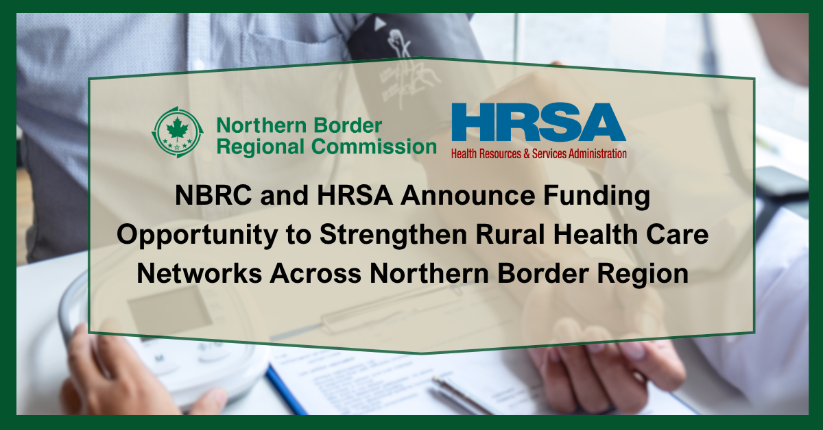 Northern Border Regional Commission and HRSA Announce Funding Opportunity to Strengthen Rural Health Care Networks Across Northern Border Region